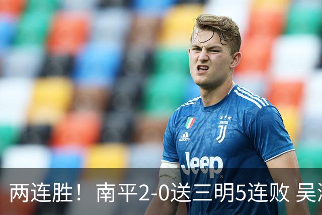 两连胜！南平2-0送三明5连败 吴鸿晨开场闪击叶兴楠破门